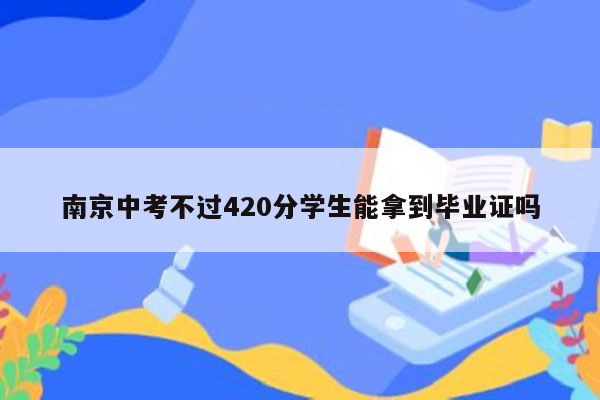 南京中考不过420分学生能拿到毕业证吗