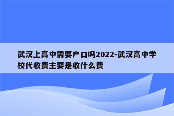 武汉上高中需要户口吗2022-武汉高中学校代收费主要是收什么费