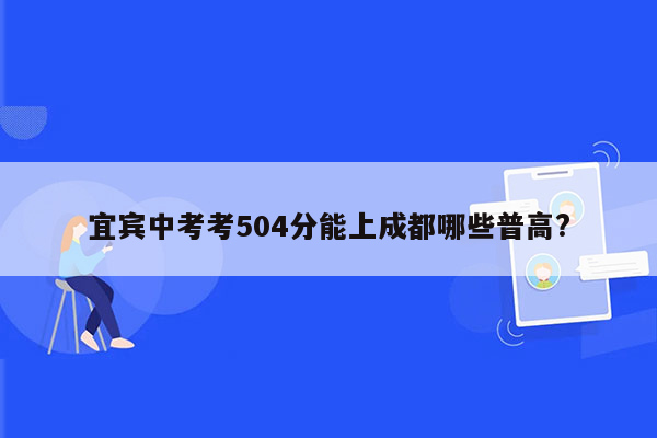 宜宾中考考504分能上成都哪些普高?