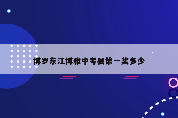 博罗东江博雅中考县第一奖多少