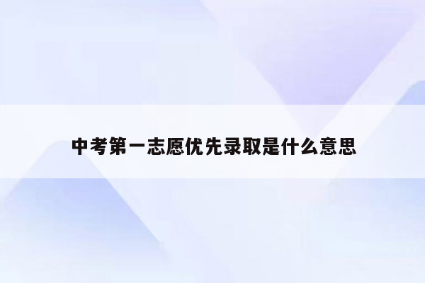 中考第一志愿优先录取是什么意思