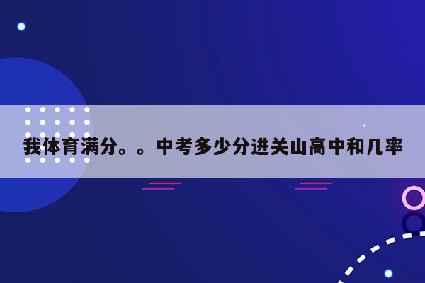 我体育满分。。中考多少分进关山高中和几率