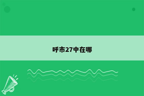 呼市27中在哪