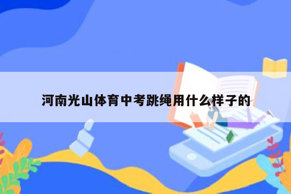 河南光山体育中考跳绳用什么样子的