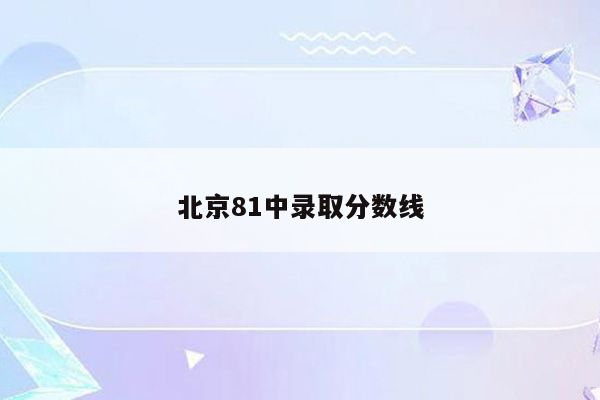 北京81中录取分数线
