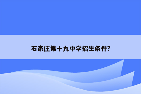 石家庄第十九中学招生条件?