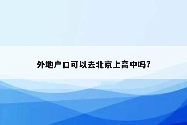 外地户口可以去北京上高中吗?
