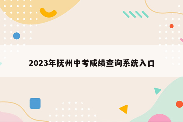 2023年抚州中考成绩查询系统入口