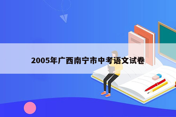 2005年广西南宁市中考语文试卷