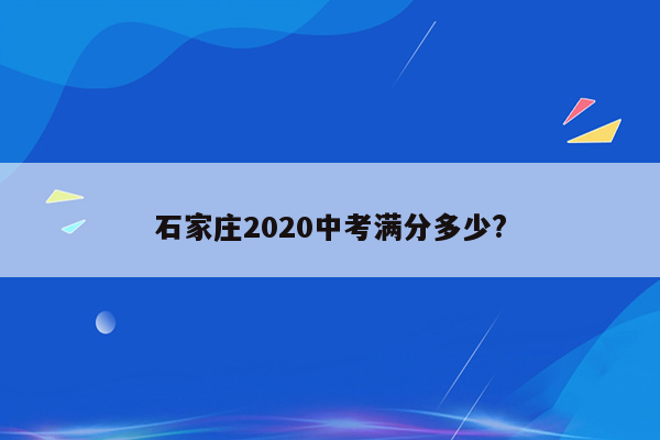 石家庄2020中考满分多少?