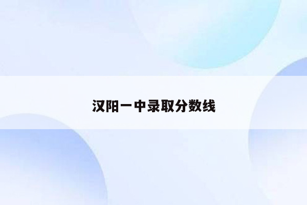 汉阳一中录取分数线