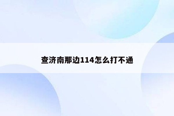 查济南那边114怎么打不通