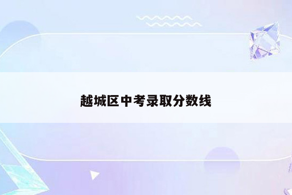 越城区中考录取分数线