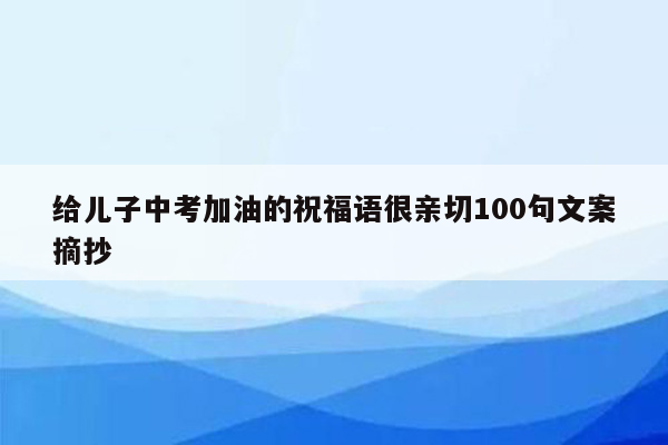 给儿子中考加油的祝福语很亲切100句文案摘抄