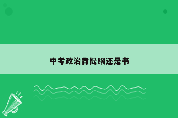 中考政治背提纲还是书