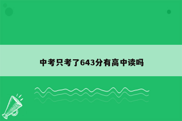 中考只考了643分有高中读吗