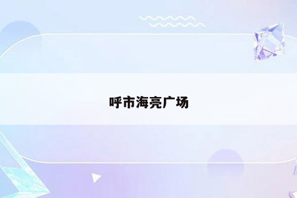 呼市海亮广场
