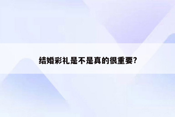 结婚彩礼是不是真的很重要?