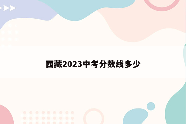 西藏2023中考分数线多少