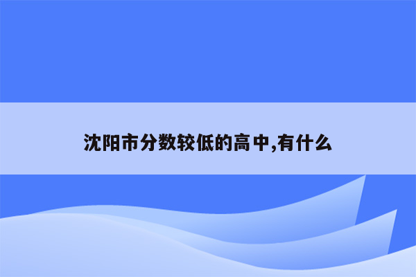 沈阳市分数较低的高中,有什么