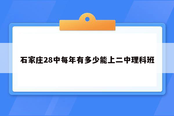 石家庄28中每年有多少能上二中理科班