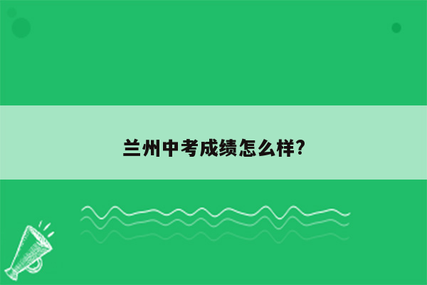 兰州中考成绩怎么样?