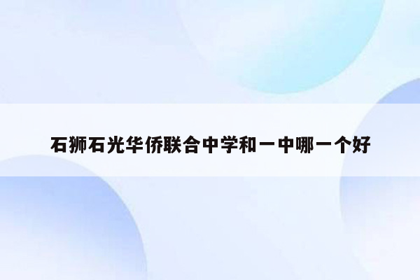 石狮石光华侨联合中学和一中哪一个好