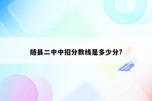 随县二中中招分数线是多少分?