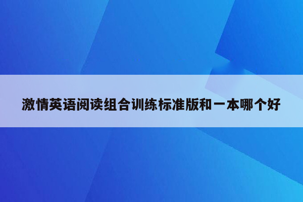 激情英语阅读组合训练标准版和一本哪个好
