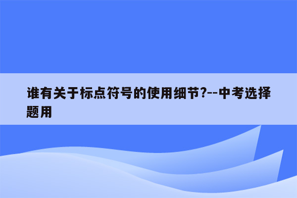 谁有关于标点符号的使用细节?--中考选择题用