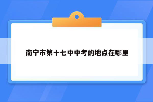 南宁市第十七中中考的地点在哪里
