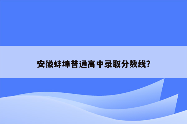 安徽蚌埠普通高中录取分数线?