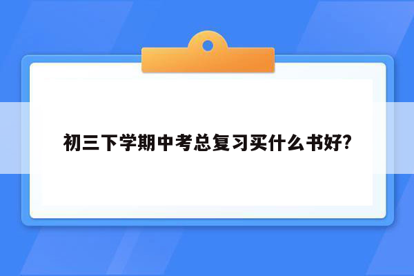 初三下学期中考总复习买什么书好?