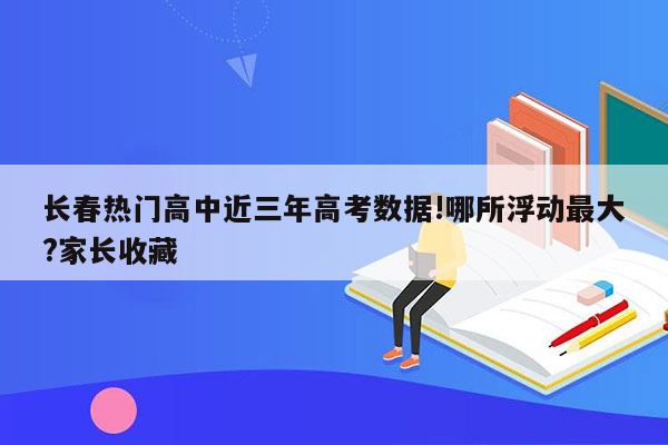 长春热门高中近三年高考数据!哪所浮动最大?家长收藏