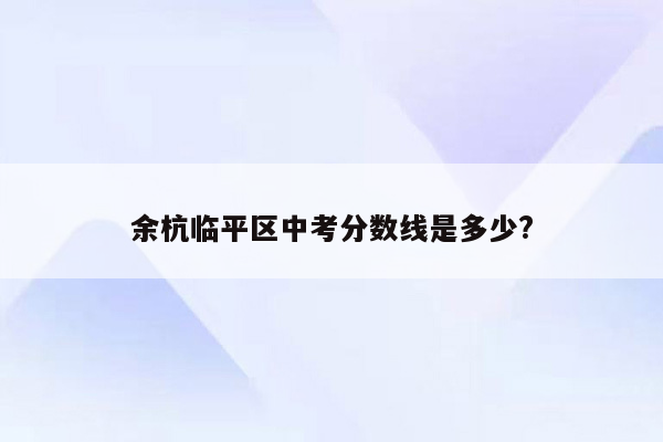 余杭临平区中考分数线是多少?