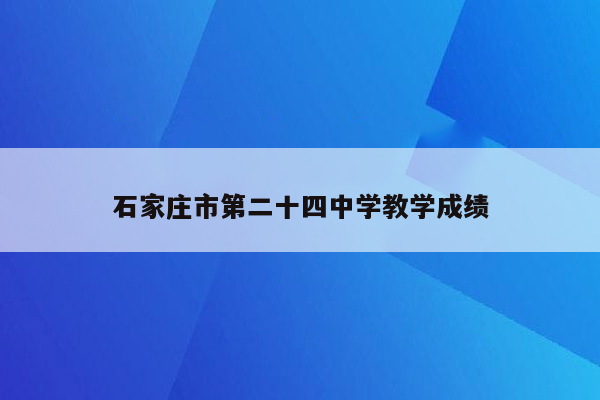 石家庄市第二十四中学教学成绩