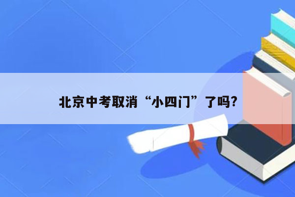 北京中考取消“小四门”了吗?