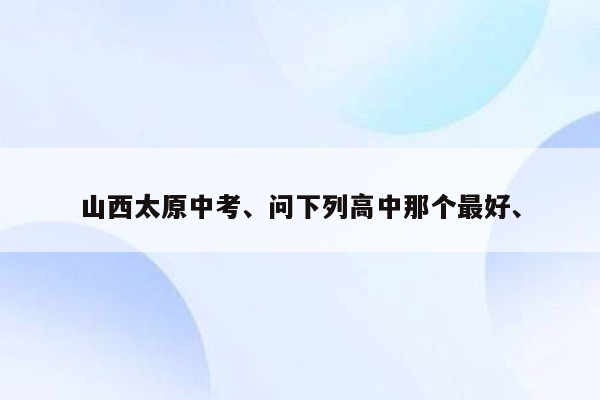 山西太原中考、问下列高中那个最好、