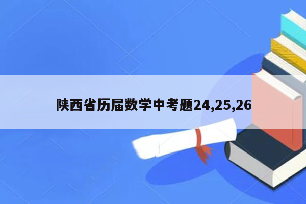 陕西省历届数学中考题24,25,26