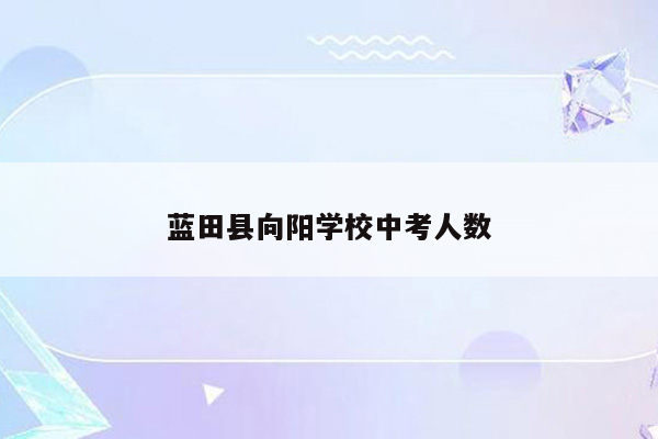 蓝田县向阳学校中考人数