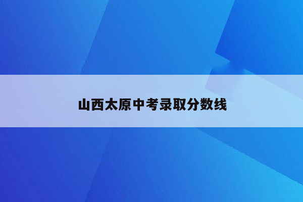 山西太原中考录取分数线
