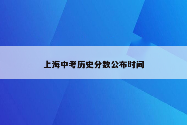 上海中考历史分数公布时间
