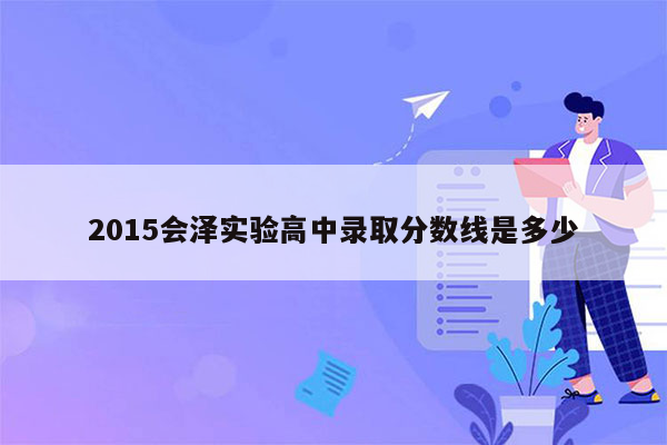 2015会泽实验高中录取分数线是多少