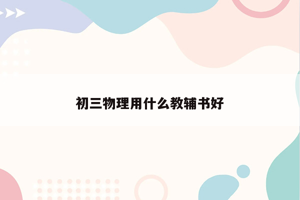 初三物理用什么教辅书好