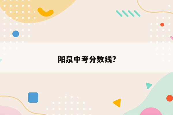 阳泉中考分数线?