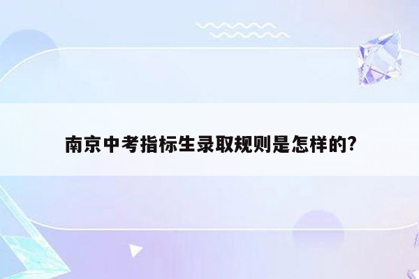南京中考指标生录取规则是怎样的?