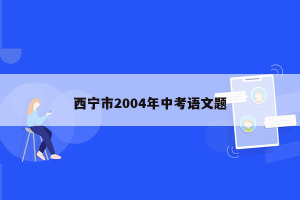 西宁市2004年中考语文题