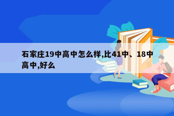 石家庄19中高中怎么样,比41中、18中高中,好么