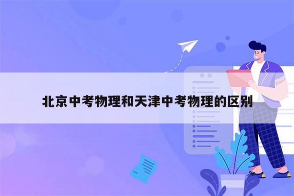 北京中考物理和天津中考物理的区别