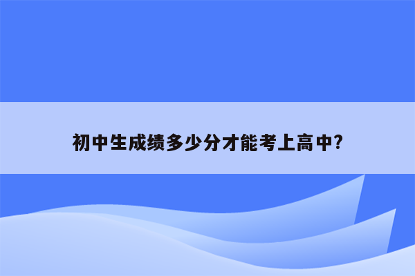 初中生成绩多少分才能考上高中?